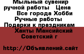 Мыльный сувенир ручной работы › Цена ­ 200 - Все города Хобби. Ручные работы » Подарки к праздникам   . Ханты-Мансийский,Советский г.